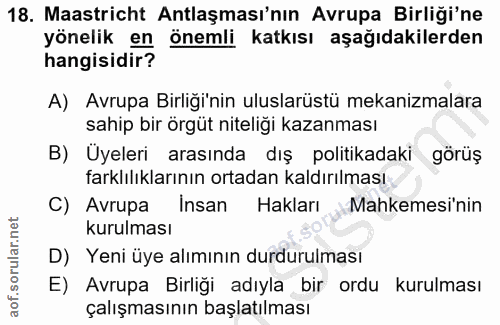 18. soru: Maastricht Antlaşması'nın Avrupa Birliği'ne yönelik en önemli katkısı aşağıdakilerden hangisidir? A) Avrupa Birliği'n…