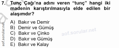 7. soru: Tunç Çağı'na adını veren "tunç" hangi iki madenin karıştırılmasıyla elde edilen bir alaşımdır? A) Bakır ve Demir B) D…
