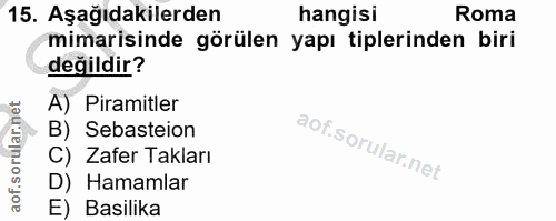 15. soru: Aşağıdakilerden hangisi Roma mimarisinde görülen yapı tiplerinden biri değildir? A) Piramitler B) Sebasteion C) Zafer…