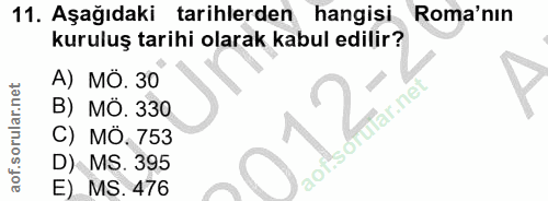 11. soru: Aşağıdaki tarihlerden hangisi Roma'nın kuruluş tarihi olarak kabul edilir? A) MO. 30 B) MÖ. 330 uTar.ne! C) MO. 753 D…