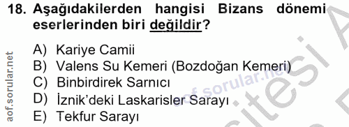18. soru: Aşağıdakilerden hangisi Bizans dönemi eserlerinden biri değildir? A) Kariye Camii B) Valens Su Kemeri (Bozdoğan Kemer…