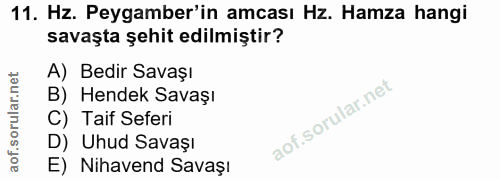 11. soru: Hz. Peygamber'in amcası Hz. Hamza hangi savaşta şehit edilmiştir? A) Bedir Savaşı B) Hendek Savaşı C) Taif Seferi D)…