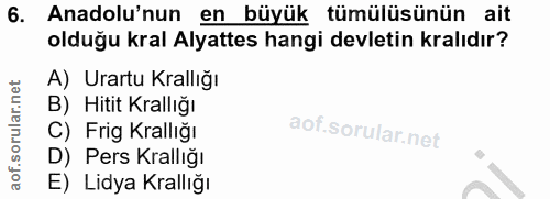 6. soru: Anadolu'nun en büyük tümülüsünün ait olduğu kral Alyattes hangi devletin kralıdır? A) Urartu Krallığı B) Hitit Krallı…