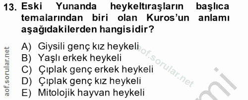 13. soru: Eski Yunanda heykeltıraşların başlıca temalarından biri olan Kuros'un anlamı aşağıdakilerden hangisidir? A) Giysili g…