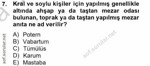 7. soru: Kral ve soylu kişiler için yapılmış genellikle altında ahşap ya da taştan mezar odası bulunan, toprak ya da taştan ya…