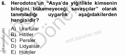 6. soru: Herodotos'un "Asya'da yiğitlikte kimsenin bileğini bükemeyeceği savaşçılar" olarak tanımladığı uygarlık aşağıdakilerd…