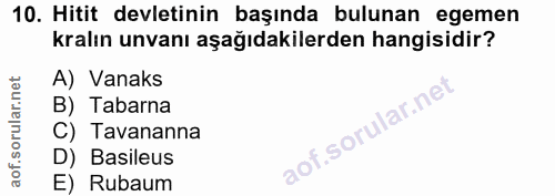 10. soru: Hitit devletinin başında bulunan egemen kralın unvanı aşağıdakilerden hangisidir? A) Vanaks B) Tabarna C) Tavananna D…