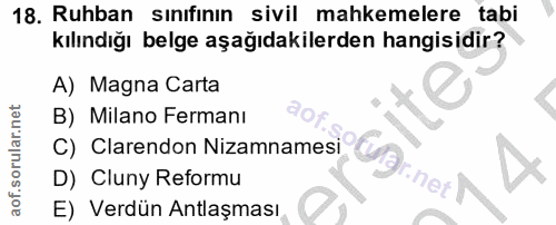 18. soru: Ruhban sınıfının sivil mahkemelere tabi kılındığı belge aşağıdakilerden hangisidir? A) Magna Carta B) Milano Fermanı…