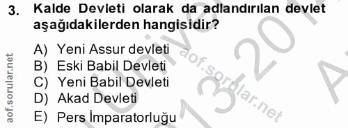 3. soru: Kalde Devleti olarak da adlandırılan devlet aşağıdakilerden hangisidir? A) Yeni Assur devleti B) Eski Babil Devleti C…