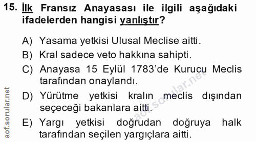 15. soru: İlk Fransız Anayasası ile ilgili aşağıdaki ifadelerden hangisi yanlıştır? A) Yasama yetkisi Ulusal Meclise aitti. B)…