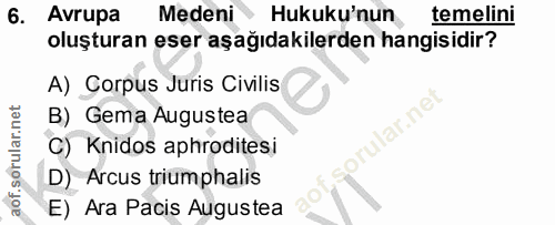 6. soru: Avrupa Medeni Hukuku'nun temelini oluşturan eser aşağıdakilerden hangisidir? A) Corpus Juris Civilis B) Gema Augustea…