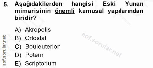 5. soru: Aşağıdakilerden hangisi Eski Yunan mimarisinin önemli kamusal yapılarından biridir? A) Akropolis B) Ortostat C) Boule…