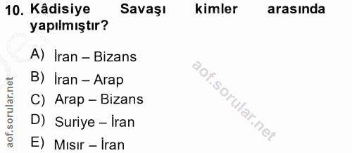 10. soru: Kâdisiye Savaşı kimler arasında yapılmıştır? A) Iran - Bizans B) Iran - Arap C) Arap - Bizans D) Suriye - Iran E) Mıs…