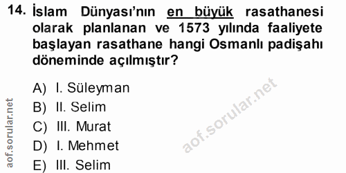 14. soru: İslam Dünyası'nın en büyük rasathanesi olarak planlanan ve 1573 yılında faaliyete başlayan rasathane hangi Osmanlı pa…