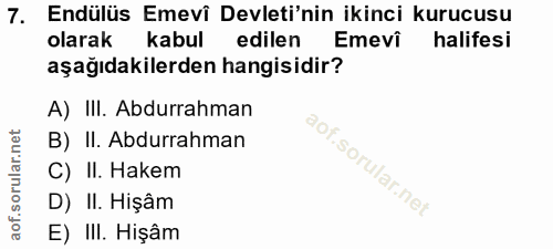 7. soru: Endülüs Emevî Devleti'nin ikinci kurucusu olarak kabul edilen Emevi halifesi aşağıdakilerden hangisidir? A) III. Abdu…