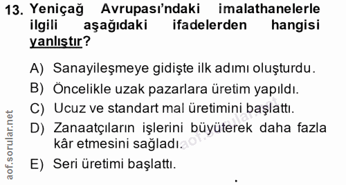 13. soru: Yeniçağ Avrupası'ndaki imalathanelerle ilgili aşağıdaki ifadelerden hangisi yanlıştır? A) Sanayileşmeye gidişte ilk a…