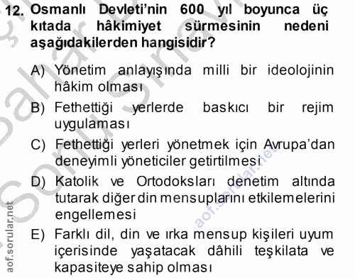 12. soru: Osmanlı Devletinin 600 yıl boyunca üç kıtada hâkimiyet sürmesinin nedeni aşağıdakilerden hangisidir? A) Yönetim anlay…