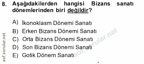 8. soru: Aşağıdakilerden hangisi Bizans sanatı dönemlerinden biri değildir? A) İkonoklasm Dönemi Sanatı B) Erken Bizans Dönemi…