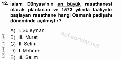 12. soru: İslam Dünyası'nın en büyük rasathanesi olarak planlanan ve 1573 yılında faaliyete başlayan rasathane hangi Osmanlı pa…