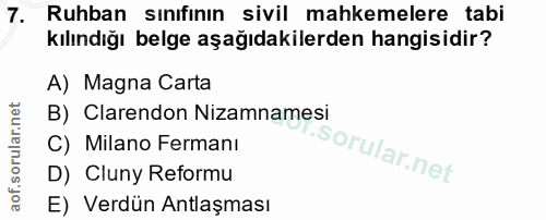 7. soru: Ruhban sınıfının sivil mahkemelere tabi kılındığı belge aşağıdakilerden hangisidir? A) Magna Carta B) Clarendon Nizam…