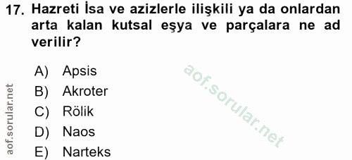 17. soru: Hazreti İsa ve azizlerle ilişkili ya da onlardan arta kalan kutsal eşya ve parçalara ne ad verilir? A) Apsis B) Akrot…
