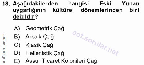 18. soru: Aşağıdakilerden hangisi Eski Yunan uygarlığının kültürel dönemlerinden biri değildir? A) Geometrik Çağ B) Arkaik Çağ…