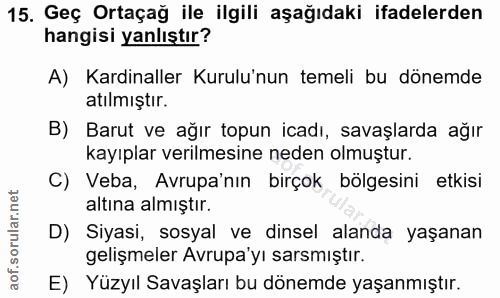 15. soru: Geç Ortaçağ ile ilgili aşağıdaki ifadelerden hangisi yanlıştır? A) Kardinaller Kurulu'nun temeli bu dönemde atılmıştı…