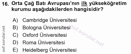 16. soru: Orta Çağ Batı Avrupası'nın ilk yükseköğretim kurumu aşağıdakilerden hangisidir? A) Cambridge Universitesi B) Bologna…