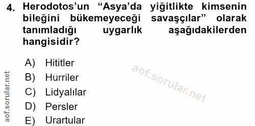 4. soru: Herodotos'un "Asya'da yiğitlikte kimsenin bileğini bükemeyeceği savaşçılar" olarak tanımladığı uygarlık aşağıdakilerd…