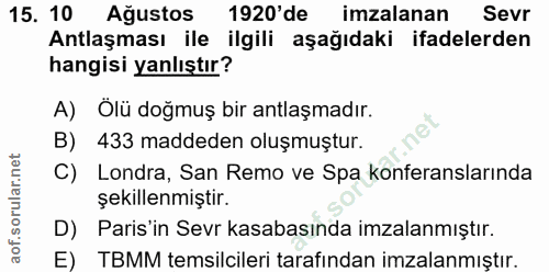 15. soru: 10 Ağustos 1920'de imzalanan Sevr Antlaşması ile ilgili aşağıdaki ifadelerden hangisi yanlıştır? A) Ölü doğmuş bir an…