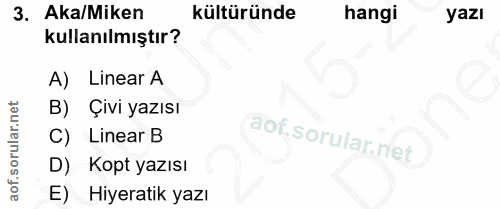 3. soru: Aka/Miken kültüründe hangi yazı kullanılmıştır? A) Linear A B) Çivi yazısı C) Linear B D) Kopt yazısı E) Hiyeratik yazı