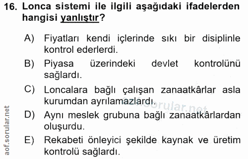 16. soru: Lonca sistemi ile ilgili aşağıdaki ifadelerden hangisi yanlıştır? A) Fiyatları kendi içlerinde sıkı bir disiplinle ko…