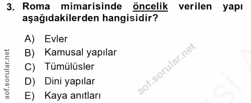 3. soru: Roma mimarisinde öncelik verilen yapı aşağıdakilerden hangisidir? A) Evler B) Kamusal yapılar C) Tümülüsler D) Dini y…