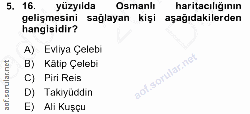 5. soru: 16. yüzyılda Osmanlı haritacılığının gelişmesini sağlayan kişi aşağıdakilerden hangisidir? A) Evliya Çelebi B) Kâtip…