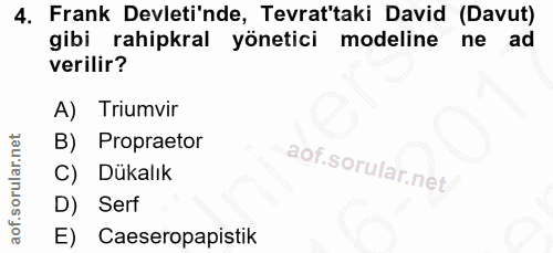 4. soru: Frank Devleti'nde, Tevrat'taki David (Davut) gibi rahipkral yönetici modeline ne ad verilir? A) Triumvir B) Propraeto…