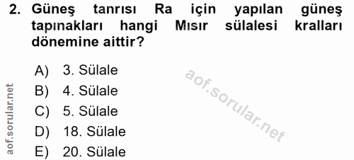 2. soru: Güneş tanrısı Ra için yapılan güneş tapınakları hangi Misir sülalesi kralları dönemine aittir? A) 3. Sülale B) 4. Sül…