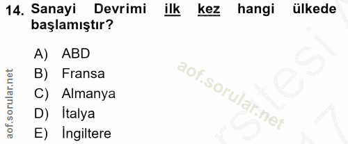14. soru: Sanayi Devrimi ilk kez hangi ülkede başlamıştır? A) ABD B) Fransa C) Almanya D) Italya E) Ingiltere