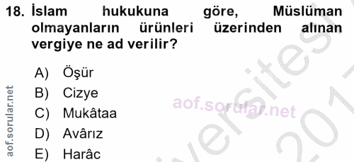 18. soru: Islam hukukuna göre, Müslüman olmayanların ürünleri üzerinden alınan vergiye ne ad verilir? A) Öşür B) Cizye aof.sor&…