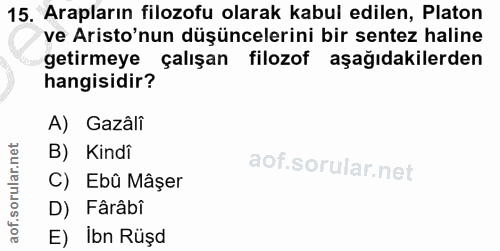 15. soru: Arapların filozofu olarak kabul edilen, Platon ve Aristo'nun düşüncelerini bir sentez haline getirmeye çalışan filozo…