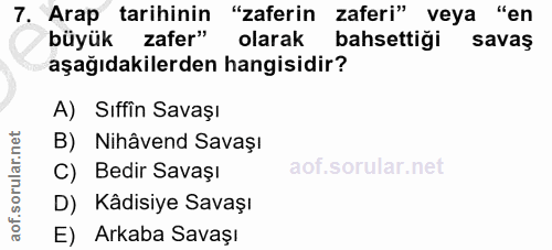 7. soru: Arap tarihinin "zaferin zaferi" veya "en büyük zafer" olarak bahsettiği savas aşağıdakilerden hangisidir? A) Sıffin S…
