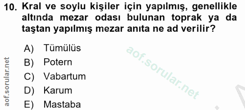 10. soru: Kral ve soylu kişiler için yapılmış, genellikle altında mezar odası bulunan toprak ya da taştan yapılmış mezar anıta…