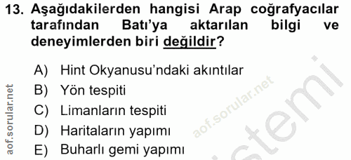 13. soru: Aşağıdakilerden hangisi Arap coğrafyacılar tarafından Bati'ya aktarılan bilgi ve deneyimlerden biri değildir? A) Hint…