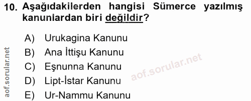 10. soru: Aşağıdakilerden hangisi Sümerce yazılmış kanunlardan biri değildir? A) Urukagina Kanunu B) Ana Ittişu Kanunu C) Eşnun…
