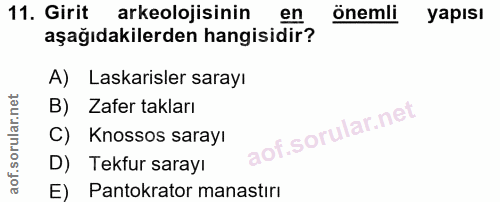 11. soru: Girit arkeolojisinin en önemli yapısı aşağıdakilerden hangisidir? A) Laskarisler sarayı B) Zafer takları C) Knossos s…