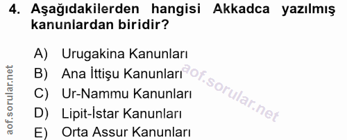4. soru: Aşağıdakilerden hangisi Akkadca yazılmış kanunlardan biridir? A) Urugakina Kanunları B) Ana İttişu Kanunları Or. C) U…
