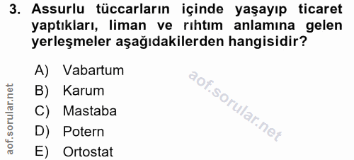 3. soru: Assurlu tüccarların içinde yaşayıp ticaret yaptıkları, liman ve rıhtım anlamına gelen yerleşmeler aşağıdakilerden han…