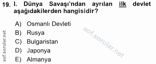 19. soru: I. Dünya Savaşı'ndan ayrılan ilk devlet aşağıdakilerden hangisidir? A) Osmanlı Devleti B) Rusya C) Bulgaristan D) Jap…