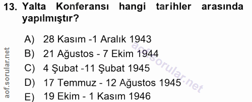 13. soru: Yalta Konferansı hangi tarihler arasında yapılmıştır? A) 28 Kasım -1 Aralık 1943 B) 21 Ağustos - 7 Ekim 1944 C) 4 Şub…