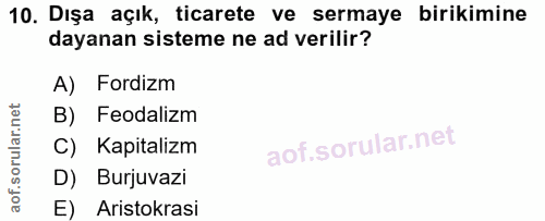 10. soru: Dışa açık, ticarete ve sermaye birikimine dayanan sisteme ne ad verilir? A) Fordizm B) Feodalizm Kapitalizm D) Burjuv…