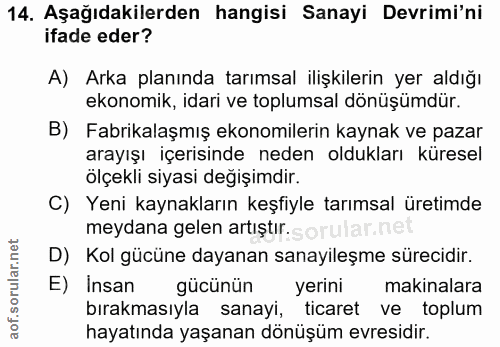 14. soru: Aşağıdakilerden hangisi Sanayi Devrimi'ni ifade eder? A) Arka planında tarımsal ilişkilerin yer aldığı ekonomik, idar…